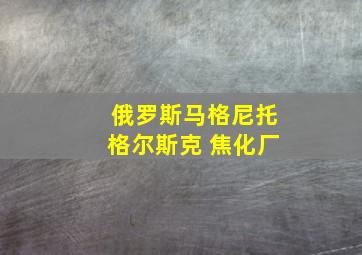 俄罗斯马格尼托格尔斯克 焦化厂